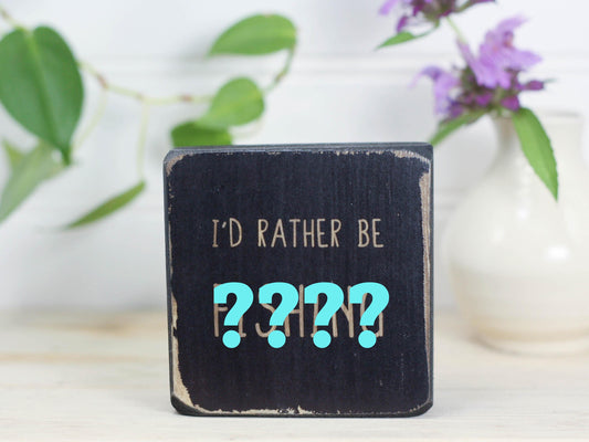 Small Custom Sign - I'd rather be...