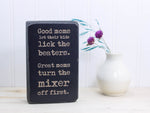 Small funny wood kitchen sign in distressed black with the saying "Good moms let their kids lick the beaters. Great moms turn the mixer off first."