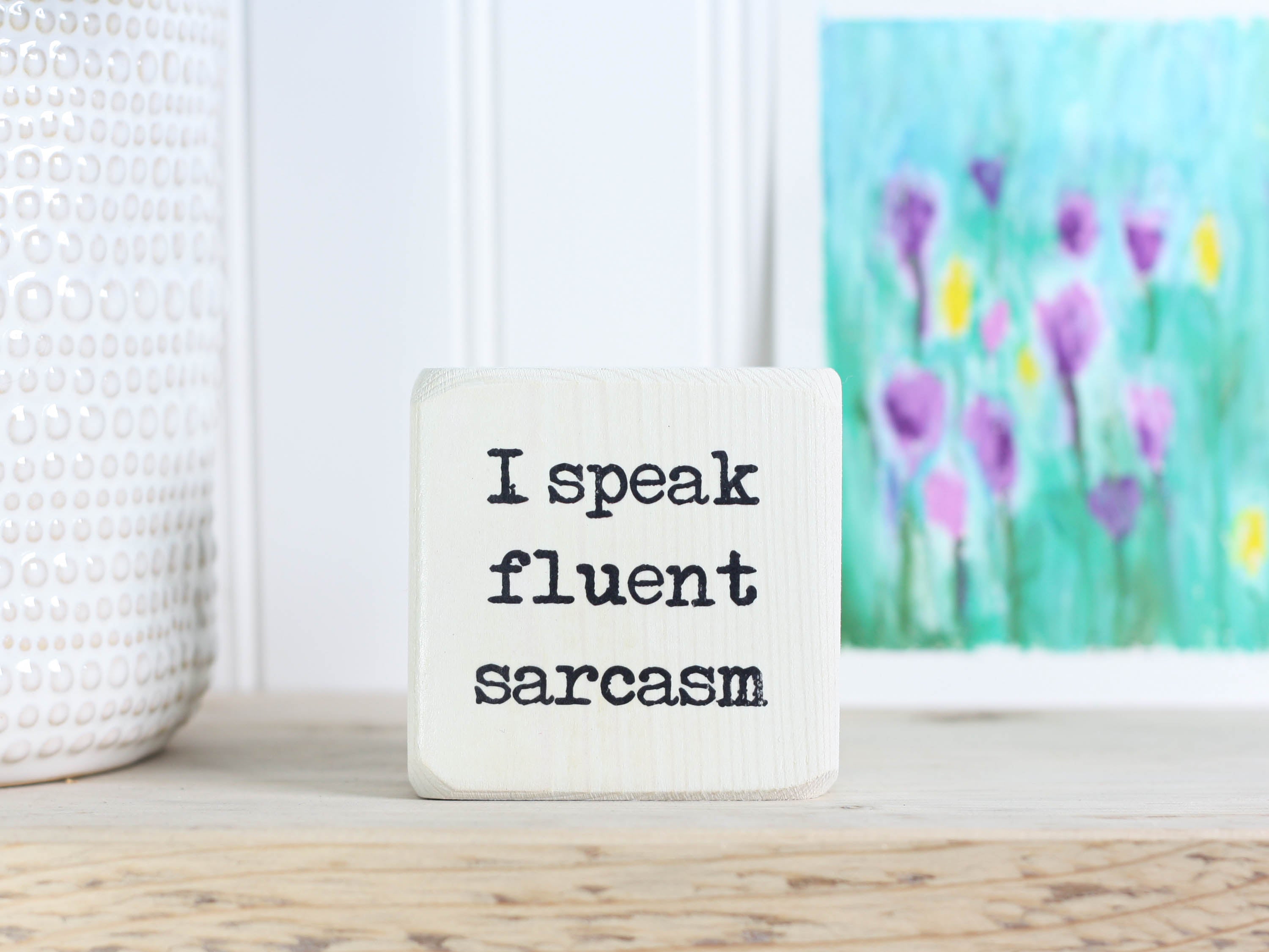 Mini wood sign in whitewash with the saying "I speak fluent sarcasm".