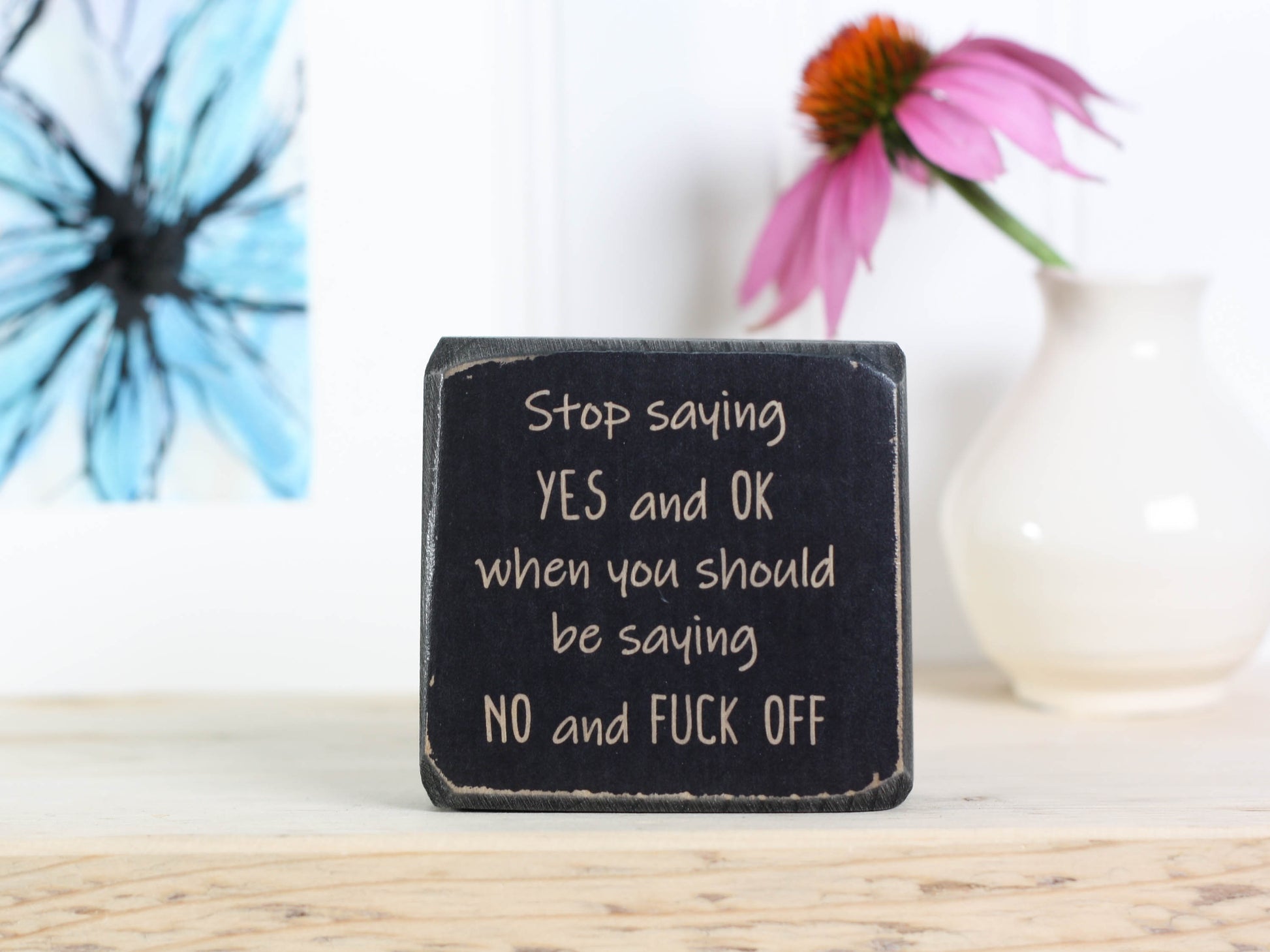 Mini distressed black freestanding wood sign with the text "stop saying yes and ok when you should be saying no and fuck off"