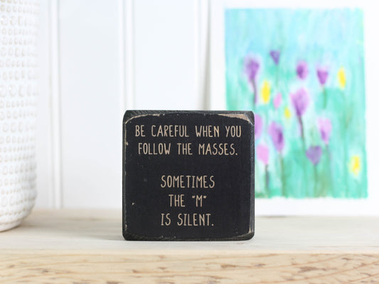 Mini wood shelf decor perfect for the office in distressed black with the saying "Be careful when you follow the masses. Sometimes the "m" is silent."