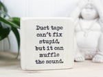Small, freestanding, whitewash, solid wood sign with funny saying "Duct tape can't fix stupid, but it can muffle the sound."