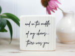 Small wood block in whitewash with the saying "and in the middle of my chaos...there was you".