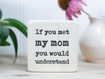 Small wooden sign in whitewash with the saying "If you met my mom you would understand".
